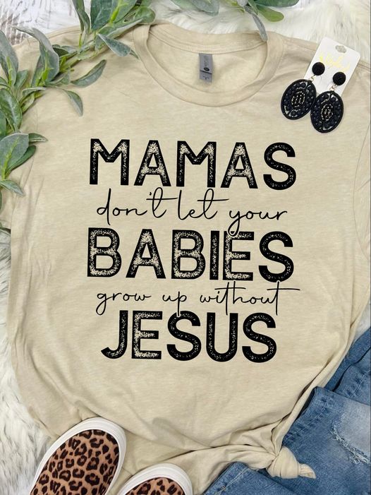 Mama's Don't Let Your Babies Grow Up Without Jesus Tan Tee